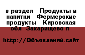  в раздел : Продукты и напитки » Фермерские продукты . Кировская обл.,Захарищево п.